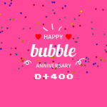 Bubble 400日記念